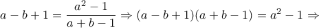 a-b+1=\dfrac{a^2-1}{a+b-1} \Rightarrow (a-b+1)(a+b-1)=a^2-1 \Rightarrow
