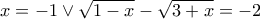 x =  - 1 \vee \sqrt {1 - x}  - \sqrt {3 + x}  =  - 2