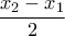 \displaystyle{\frac{x_2-x_1}{2}}