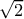 \large \sqrt{2}
