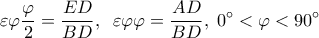  \displaystyle \varepsilon \varphi \frac{\varphi }{2} = \frac{{ED}}{{BD}},\;\;\varepsilon \varphi \varphi  = \frac{{AD}}{{BD}},\;0^\circ  < \varphi  < 90^\circ 