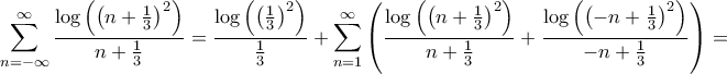 \displaystyle{\sum\limits_{n =  - \infty }^\infty  {\frac{{\log \left( {{{\left( {n + \frac{1}{3}} \right)}^2}} \right)}}{{n + \frac{1}{3}}}}  = \frac{{\log \left( {{{\left( {\frac{1}{3}} \right)}^2}} \right)}}{{\frac{1}{3}}} + \sum\limits_{n = 1}^\infty  {\left( {\frac{{\log \left( {{{\left( {n + \frac{1}{3}} \right)}^2}} \right)}}{{n + \frac{1}{3}}} + \frac{{\log \left( {{{\left( { - n + \frac{1}{3}} \right)}^2}} \right)}}{{ - n + \frac{1}{3}}}} \right)}  = }