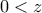 0 < z