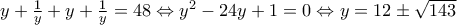 y+\frac{1}{y}+y+\frac{1}{y}=48\Leftrightarrow y^2-24y+1=0\Leftrightarrow y=12\pm \sqrt{143} y+\frac{1}{y}+y+\frac{1}{y}=48\Leftrightarrow y^2-24y+1=0\Leftrightarrow y=12\pm \sqrt{143}