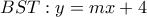 \displaystyle{ BST: y=mx+4}