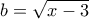 b = \sqrt{x-3} b = \sqrt{x-3}