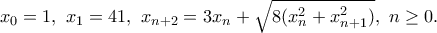 x_0=1,\ x_1=41, \ x_{n+2}=3x_n+\sqrt{8(x_n^2+x^2_{n+1})}, \ n\geq 0. x_0=1,\ x_1=41, \ x_{n+2}=3x_n+\sqrt{8(x_n^2+x^2_{n+1})}, \ n\geq 0.