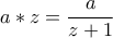 \displaystyle{a*z=\frac{a}{z+1}}