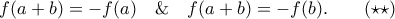 \displaystyle{ 
f(a+b)=-f(a) \quad \& \quad f(a+b)=-f(b). \qquad (\star\star) 
}