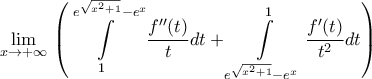 \displaystyle{\underset{x\to +\infty }{\mathop{\lim }}\,\left( \int\limits_{1}^{{{e}^{\sqrt{{{x}^{2}}+1}}}-{{e}^{x}}}{\frac{f''(t)}{t}dt}+\int\limits_{{{e}^{\sqrt{{{x}^{2}}+1}}}-{{e}^{x}}}^{1}{\frac{f'(t)}{{{t}^{2}}}dt} \right)}