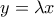 y = \lambda x