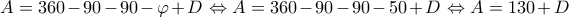 A=360-90-90-\varphi+D \Leftrightarrow A= 360-90-90-50 +D\Leftrightarrow A=130+D