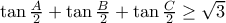 \tan{\frac{A} {2}} +\tan{\frac{B} {2}} + \tan{\frac{C} {2}} \geq \sqrt3