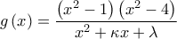 \displaystyle  g\left( x \right) = \frac{{\left( {x^2  - 1} \right)\left( {x^2  - 4} \right)}}{{x^2  + \kappa x + \lambda }}