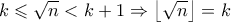 \displaystyle{k \leqslant \sqrt n  < k + 1 \Rightarrow \left\lfloor {\sqrt n } \right\rfloor  = k}