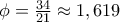 \phi = \frac {34}{21} \approx 1,619