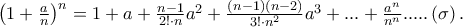 \left( {1 + \frac{a} 
{n}} \right)^n  = 1 + a + \frac{{n - 1}} 
{{2! \cdot n}}a^2  + \frac{{\left( {n - 1} \right)\left( {n - 2} \right)}} 
{{3! \cdot n^2 }}a^3  + ... + \frac{{a^n }} 
{{n^n }}.....\left( \sigma  \right).
