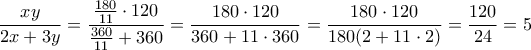 \displaystyle{\frac{xy}{2x+3y}=\frac{\frac{180}{11}\cdot 120}{\frac{360}{11}+360}=\frac{180\cdot 120}{360+11\cdot 360}=\frac{180\cdot 120}{180(2+11\cdot 2)}=\frac{120}{24}=5}