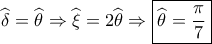 \widehat {{\delta _{}}} = \widehat {{\theta _{}}} \Rightarrow \widehat {{\xi _{}}} = 2\widehat {{\theta _{}}} \Rightarrow \boxed{\widehat {{\theta _{}}} = \frac{\pi }{7}}