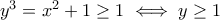 y^3=x^2+1\geq 1\iff y\geq 1