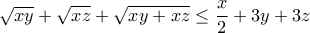 \displaystyle{\sqrt{xy}+\sqrt{xz}+\sqrt{xy+xz}\leq \frac{x}{2}+3y+3z} \displaystyle{\sqrt{xy}+\sqrt{xz}+\sqrt{xy+xz}\leq \frac{x}{2}+3y+3z}