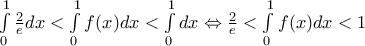 \int\limits_{0}^{1}{\frac{2}{e}dx}<\int\limits_{0}^{1}{f(x)dx}<\int\limits_{0}^{1}{dx}\Leftrightarrow \frac{2}{e}<\int\limits_{0}^{1}{f(x)dx}<1 \int\limits_{0}^{1}{\frac{2}{e}dx}<\int\limits_{0}^{1}{f(x)dx}<\int\limits_{0}^{1}{dx}\Leftrightarrow \frac{2}{e}<\int\limits_{0}^{1}{f(x)dx}<1