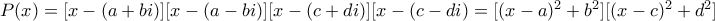 P(x)=[x-(a+bi)][x-(a-bi)][x-(c+di)][x-(c-di)= [(x-a)^2+b^2][(x-c)^2+d^2]