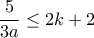 \displaystyle{\frac{5}{3a} \leq 2k+2