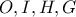 O ,I , H, G