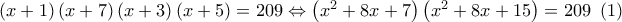 \left( {x + 1} \right)\left( {x + 7} \right)\left( {x + 3} \right)\left( {x + 5} \right) = 209 \Leftrightarrow \left( {{x^2} + 8x + 7} \right)\left( {{x^2} + 8x + 15} \right) = 209\,\,\left( 1 \right)