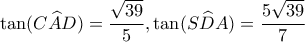\displaystyle \tan (C\widehat AD) = \frac{{\sqrt {39} }}{5},\tan (S\widehat DA) = \frac{{5\sqrt {39} }}{7}