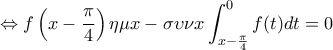 \displaystyle{\Leftrightarrow f\left(x-\frac{\pi}{4}\right)\eta \mu x- \sigma \upsilon \nu  x} \int_{x-\frac{\pi}{4}}^{0}f(t)dt=0}