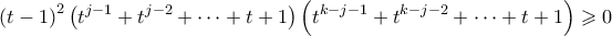 \displaystyle {\left( {t - 1} \right)^2}\left( {{t^{j - 1}} + {t^{j - 2}} +  \cdots  + t + 1} \right)\left( {{t^{k - j - 1}} + {t^{k - j - 2}} +  \cdots  + t + 1} \right) \geqslant 0