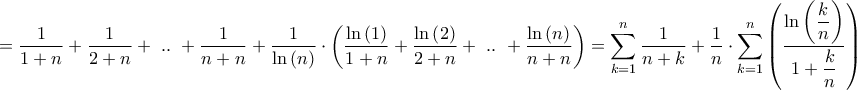 \displaystyle{ = \frac{1}{{1 + n}} + \frac{1}{{2 + n}} + {\text{ }}..{\text{ }} + \frac{1}{{n + n}} + \frac{1}{{\ln \left( n \right)}} \cdot \left( {\frac{{\ln \left( 1 \right)}}{{1 + n}} + \frac{{\ln \left( 2 \right)}}{{2 + n}} + {\text{ }}..{\text{ }} + \frac{{\ln \left( n \right)}}{{n + n}}} \right) = \sum\limits_{k = 1}^n {\frac{1}{{n + k}}}  + \frac{1}{n} \cdot \sum\limits_{k = 1}^n {\left( {\frac{{\ln \left( {\dfrac{k}{n}} \right)}}{{1 + \dfrac{k}{n}}}} \right)} }