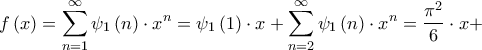 \displaystyle{f\left( x \right) = \sum\limits_{n = 1}^\infty  {{\psi _1}\left( n \right) \cdot {x^n}}  = {\psi _1}\left( 1 \right) \cdot x + \sum\limits_{n = 2}^\infty  {{\psi _1}\left( n \right) \cdot {x^n}}  = \frac{{{\pi ^2}}}{6} \cdot x + }
