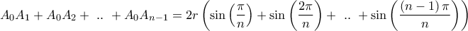\displaystyle{{A_0}{A_1} + {A_0}{A_2} + {\text{ }}..{\text{ }} + {A_0}{A_{n - 1}} = 2r\left( {\sin \left( {\frac{\pi }{n}} \right) + \sin \left( {\frac{{2\pi }}{n}} \right) + {\text{ }}..{\text{ }} + \sin \left( {\frac{{\left( {n - 1} \right)\pi }}{n}} \right)} \right)}