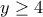 \displaystyle{y\geq 4}