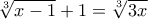 \sqrt[3]{x-1}+1=\sqrt[3]{3x}