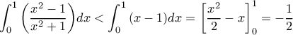 \displaystyle \int_{0}^{1}{\left( \frac{{{x}^{2}}-1}{{{x}^{2}}+1} \right)}dx<\int_{0}^{1}{(x-1})dx=\left[ \frac{{{x}^{2}}}{2}-x \right]_{0}^{1}=-\frac{1}{2}
