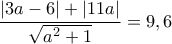 \dfrac{\left | 3a-6 \right |+\left | 11a \right |}{\sqrt{a^2+1}}=9,6