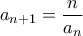 \displaystyle{a_{n+1}=\frac{n}{a_{n}}}