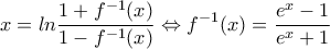 \displaystyle{x=ln\frac{1+f^{-1}(x)} {1-f^{-1}(x)} \Leftrightarrow f^{-1}(x)=\frac{e^x-1}{e^x+1}}