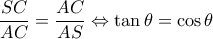 \displaystyle \frac{{SC}}{{AC}} = \frac{{AC}}{{AS}} \Leftrightarrow \tan \theta  = \cos \theta 