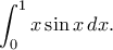 \displaystyle{ \int_0^1 x \sin{x} \, dx.}