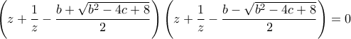 \displaystyle{\left( z+\frac{1}{z}-\frac{b+\sqrt{{{b}^{2}}-4c+8}}{2} \right)\left( z+\frac{1}{z}-\frac{b-\sqrt{{{b}^{2}}-4c+8}}{2} \right)=0}