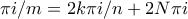 \displaystyle{\pi i/m = 2k\pi i/n + 2N \pi i}}