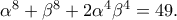 \alpha ^8+\beta ^8+2\alpha ^4\beta ^4=49.