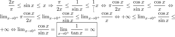\dfrac {2x}{\pi}\leq \sin x\leq x \Rightarrow \dfrac {\pi}{2x}\leq \dfrac {1}{\sin x}\leq \dfrac {1}[x} \Leftrightarrow \pi \dfrac {\cos x}{2x}\leq \dfrac {\cos x}{\sin x}\leq \dfrac {\cos x}{x} \Leftrightarrow \lim_{x\to 0^{+}}\pi \dfrac {\cos x}{2x}\leq \lim_{x\to 0^{+}}\dfrac {\cos x}{\sin x}\leq \lim_{x\to 0^{+}}\dfrac {\cos x}{x} \Leftrightarrow +\infty\leq \lim_{x\to 0^{+}}\dfrac {\cos x}{\sin x}\leq +\infty \Leftrightarrow \lim_{x\to 0^{+}}\dfrac {\cos x}{\sin x}=\boxed {\lim_{x\to 0^{+}}\dfrac {1}{\tan x}=\infty} \dfrac {2x}{\pi}\leq \sin x\leq x \Rightarrow \dfrac {\pi}{2x}\leq \dfrac {1}{\sin x}\leq \dfrac {1}[x} \Leftrightarrow \pi \dfrac {\cos x}{2x}\leq \dfrac {\cos x}{\sin x}\leq \dfrac {\cos x}{x} \Leftrightarrow \lim_{x\to 0^{+}}\pi \dfrac {\cos x}{2x}\leq \lim_{x\to 0^{+}}\dfrac {\cos x}{\sin x}\leq \lim_{x\to 0^{+}}\dfrac {\cos x}{x} \Leftrightarrow +\infty\leq \lim_{x\to 0^{+}}\dfrac {\cos x}{\sin x}\leq +\infty \Leftrightarrow \lim_{x\to 0^{+}}\dfrac {\cos x}{\sin x}=\boxed {\lim_{x\to 0^{+}}\dfrac {1}{\tan x}=\infty}
