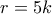 r = 5k