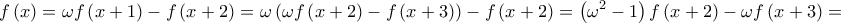 \displaystyle{f\left( x \right) = \omega f\left( {x + 1} \right) - f\left( {x + 2} \right) = \omega \left( {\omega f\left( {x + 2} \right) - f\left( {x + 3} \right)} \right) - f\left( {x + 2} \right) = \left( {{\omega ^2} - 1} \right)f\left( {x + 2} \right) - \omega f\left( {x + 3} \right) = }